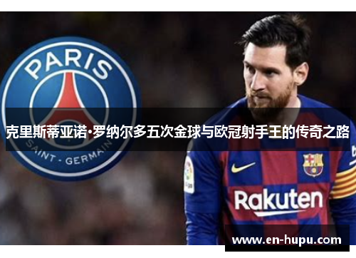 克里斯蒂亚诺·罗纳尔多五次金球与欧冠射手王的传奇之路