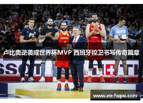卢比奥逆袭成世界杯MVP 西班牙控卫书写传奇篇章 卢比奥逆袭成世界杯MVP 西班牙控卫书写传奇篇章