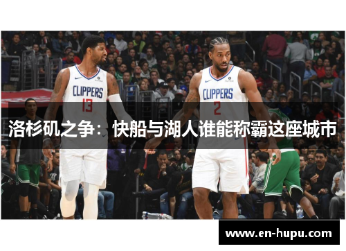 洛杉矶之争:快船与湖人谁能称霸这座城市 洛杉矶之争:快船与湖人谁能称霸这座城市